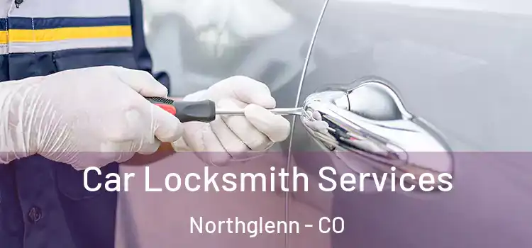  Car Locksmith Services Northglenn - CO