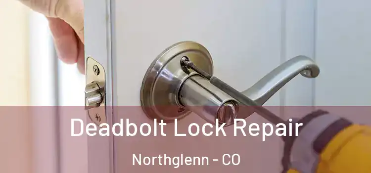  Deadbolt Lock Repair Northglenn - CO